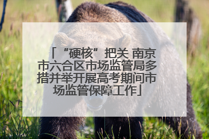 “硬核”把关 南京市六合区市场监管局多措并举开展高考期间市场监管保障工作