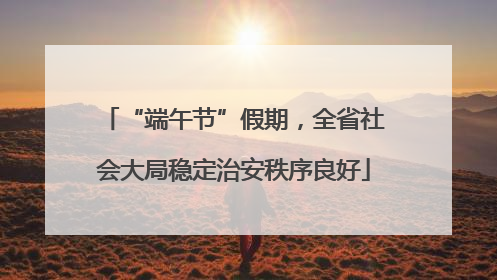 “端午节”假期，全省社会大局稳定治安秩序良好