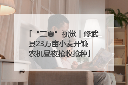 “三夏”视觉｜修武县23万亩小麦开镰 农机昼夜抢收抢种