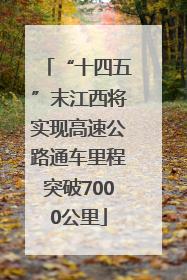 “十四五”末江西将实现高速公路通车里程突破7000公里