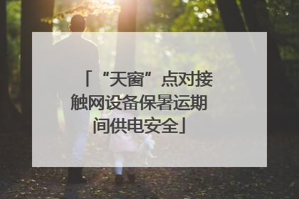 “天窗”点对接触网设备保暑运期间供电安全
