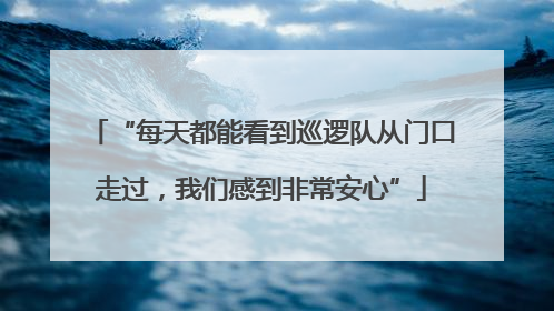 “每天都能看到巡逻队从门口走过，我们感到非常安心”