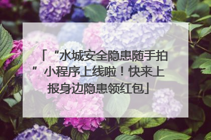 “水城安全隐患随手拍”小程序上线啦！快来上报身边隐患领红包