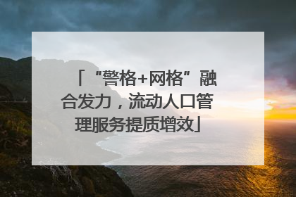 “警格+网格”融合发力，流动人口管理服务提质增效