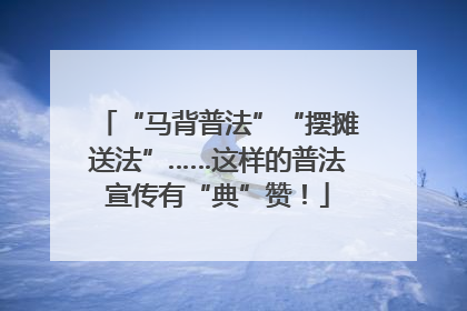 “马背普法”“摆摊送法”……这样的普法宣传有“典”赞！