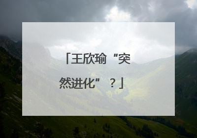 王欣瑜“突然进化”？