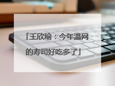 王欣瑜：今年温网的寿司好吃多了
