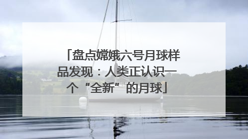 盘点嫦娥六号月球样品发现：人类正认识一个“全新”的月球