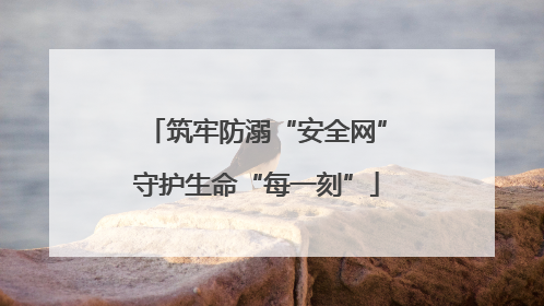 筑牢防溺“安全网”守护生命“每一刻”