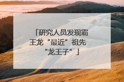 研究人员发现霸王龙“最近”祖先“龙王子”
