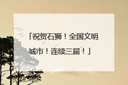 祝贺石狮！全国文明城市！连续三届！