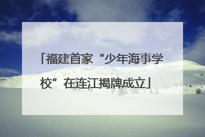 福建首家“少年海事学校”在连江揭牌成立
