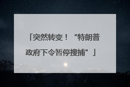 突然转变！“特朗普政府下令暂停搜捕”