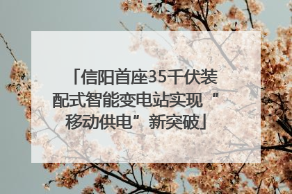 信阳首座35千伏装配式智能变电站实现“移动供电”新突破