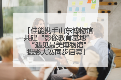 佳能携手山东博物馆共建“影像教育基地” “遇见最美博物馆”摄影大赛同步启幕