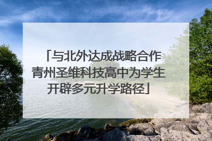 与北外达成战略合作 青州圣维科技高中为学生开辟多元升学路径