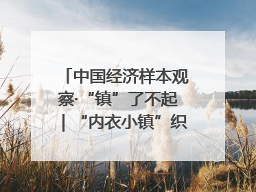 中国经济样本观察·“镇”了不起｜“内衣小镇”织出500亿元“里子产业”