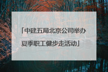 中建五局北京公司举办夏季职工健步走活动
