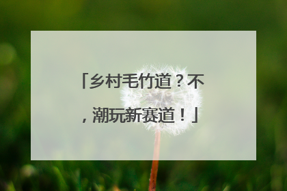 乡村毛竹道？不，潮玩新赛道！