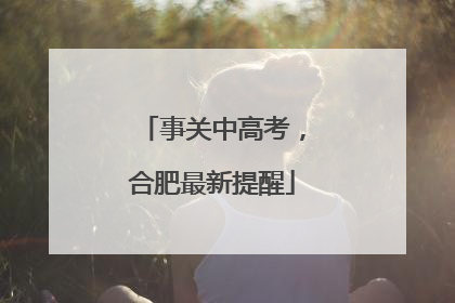事关中高考，合肥最新提醒