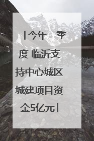 今年一季度 临沂支持中心城区城建项目资金5亿元