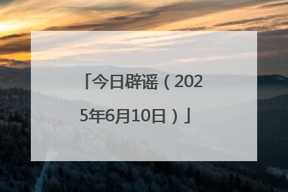 今日辟谣（2025年6月10日）