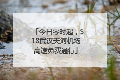 今日零时起，S18武汉天河机场高速免费通行