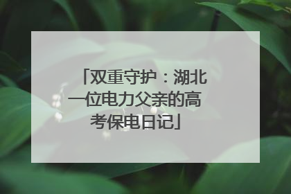 双重守护：湖北一位电力父亲的高考保电日记