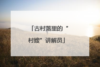 古村落里的“村嫂”讲解员