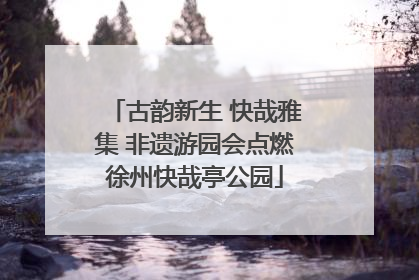 古韵新生 快哉雅集 非遗游园会点燃徐州快哉亭公园