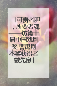 可贵者胆，所要者魂——访第十届中国戏剧奖·曹禺剧本奖获得者戴先良