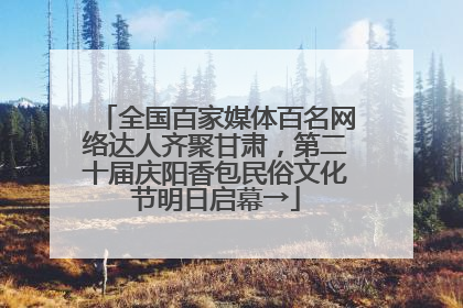 全国百家媒体百名网络达人齐聚甘肃，第二十届庆阳香包民俗文化节明日启幕→