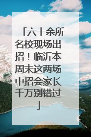 六十余所名校现场出招！临沂本周末这两场中招会家长千万别错过