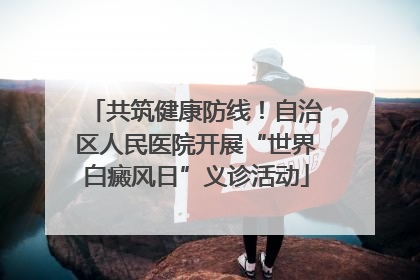 共筑健康防线！自治区人民医院开展“世界白癜风日”义诊活动