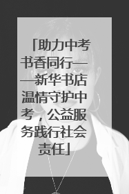 助力中考书香同行——新华书店温情守护中考，公益服务践行社会责任