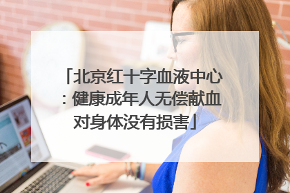 北京红十字血液中心：健康成年人无偿献血对身体没有损害