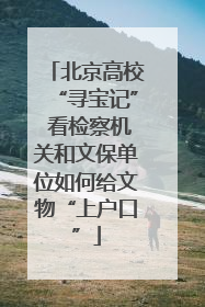 北京高校“寻宝记” 看检察机关和文保单位如何给文物“上户口”