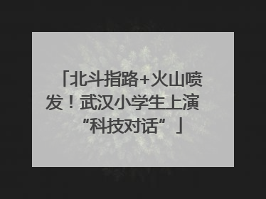 北斗指路+火山喷发！武汉小学生上演“科技对话”