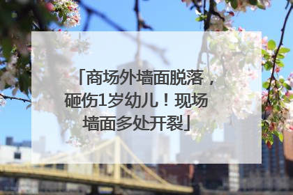 商场外墙面脱落，砸伤1岁幼儿！现场墙面多处开裂