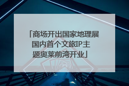 商场开出国家地理展 国内首个文旅IP主题奥莱前湾开业