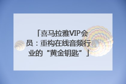 喜马拉雅VIP会员：重构在线音频行业的“黄金钥匙”