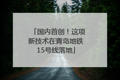 国内首创！这项新技术在青岛地铁15号线落地