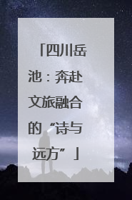 四川岳池：奔赴文旅融合的“诗与远方”