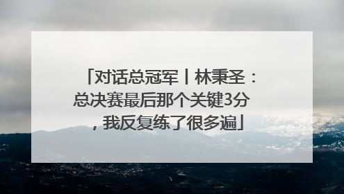 对话总冠军丨林秉圣：总决赛最后那个关键3分，我反复练了很多遍
