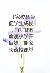 家校共育促学生成长，宜宾筠连廉溪小学开展第三期家长夜校课堂