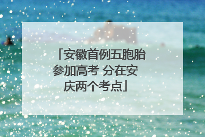安徽首例五胞胎参加高考 分在安庆两个考点