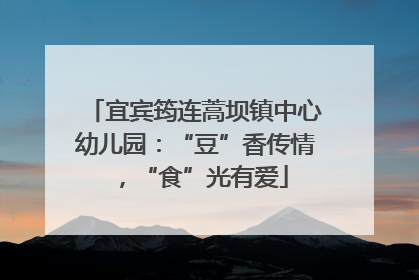 宜宾筠连蒿坝镇中心幼儿园：“豆”香传情，“食”光有爱