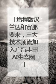 增程版汉兰达和赛那要来，三大技术顶流加入广汽丰田AI生态圈