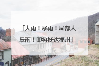 大雨！暴雨！局部大暴雨！即将抵达福州