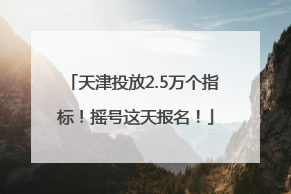 天津投放2.5万个指标！摇号这天报名！